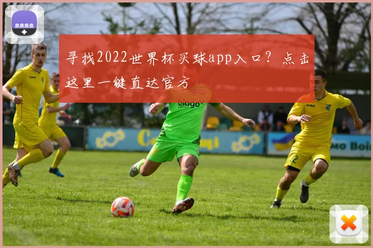寻找2022世界杯买球app入口？点击这里一键直达官方