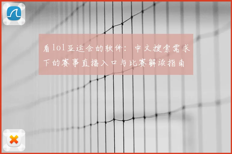 看lol亚运会的软件：中文搜索需求下的赛事直播入口与比赛解读指南