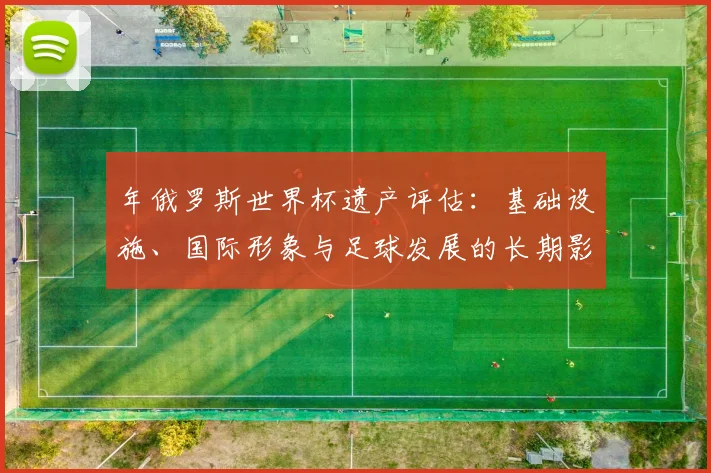 年俄罗斯世界杯遗产评估:基础设施、国际形象与足球发展的长期影响