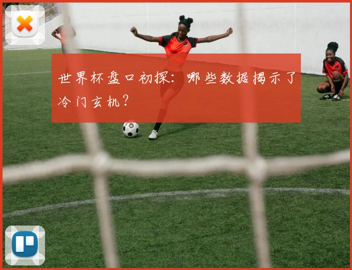 世界杯盘口初探:哪些数据揭示了冷门玄机?