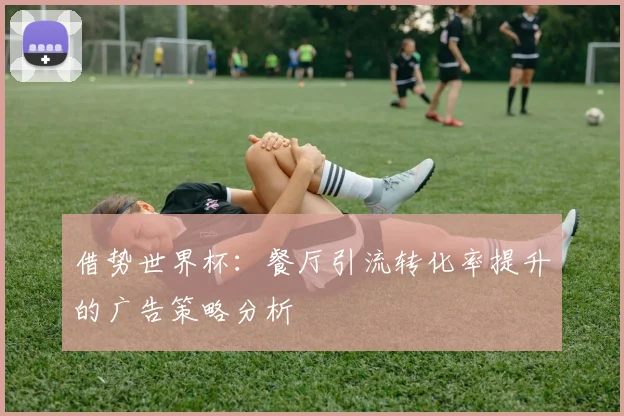 借势世界杯:餐厅引流转化率提升的广告策略分析
