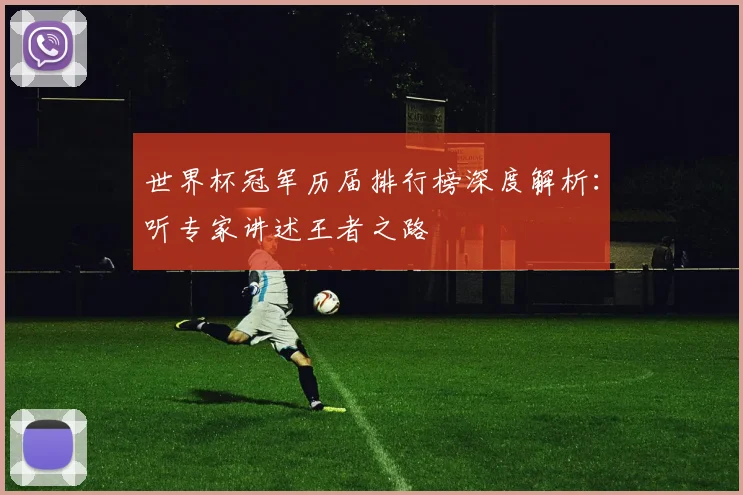 世界杯冠军历届排行榜深度解析:听专家讲述王者之路